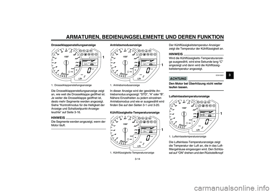 YAMAHA YZF-R1 2011  Betriebsanleitungen (in German) ARMATUREN, BEDIENUNGSELEMENTE UND DEREN FUNKTION
3-14
3
Drosselklappenstellungsanzeige
Die Drosselklappenstellungsanzeige zeigt 
an, wie weit die Drosselklappe geöffnet ist. 
Je weiter die Drosselkla