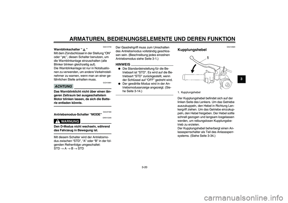 YAMAHA YZF-R1 2011  Betriebsanleitungen (in German) ARMATUREN, BEDIENUNGSELEMENTE UND DEREN FUNKTION
3-20
3
GAU12733
Warnblinkschalter“” 
Mit dem Zündschlüssel in der Stellung “ON” 
oder“”, diesen Schalter benutzen, um 
die Warnblinkanlag