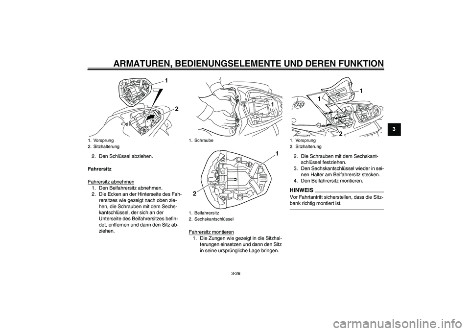YAMAHA YZF-R1 2011  Betriebsanleitungen (in German) ARMATUREN, BEDIENUNGSELEMENTE UND DEREN FUNKTION
3-26
3
2. Den Schlüssel abziehen.
Fahrersitz
Fahrersitz abnehmen1. Den Beifahrersitz abnehmen.
2. Die Ecken an der Hinterseite des Fah-
rersitzes wie 