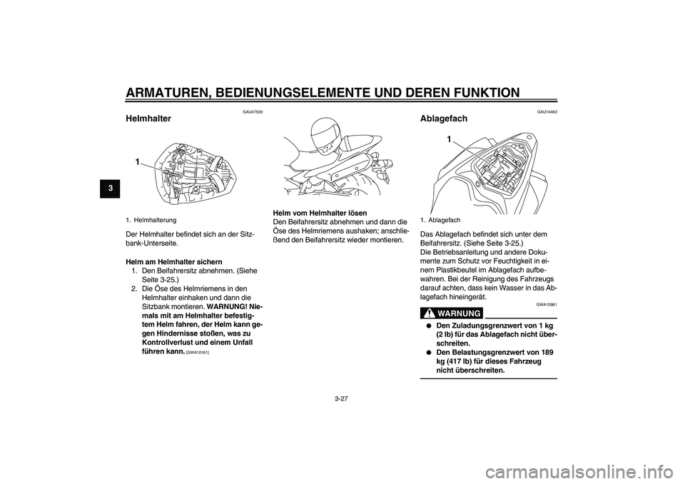 YAMAHA YZF-R1 2011  Betriebsanleitungen (in German) ARMATUREN, BEDIENUNGSELEMENTE UND DEREN FUNKTION
3-27
3
GAU47530
Helmhalter Der Helmhalter befindet sich an der Sitz-
bank-Unterseite.
Helm am Helmhalter sichern
1. Den Beifahrersitz abnehmen. (Siehe 