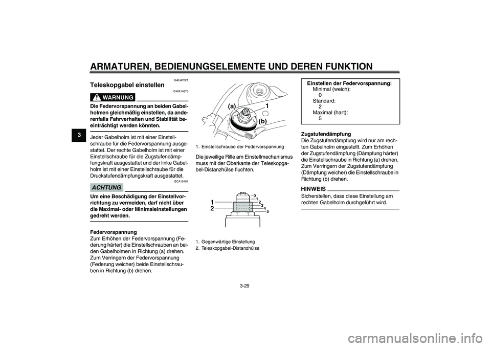 YAMAHA YZF-R1 2011  Betriebsanleitungen (in German) ARMATUREN, BEDIENUNGSELEMENTE UND DEREN FUNKTION
3-29
3
GAU47621
Teleskopgabel einstellen 
WARNUNG
GWA14670
Die Federvorspannung an beiden Gabel-
holmen gleichmäßig einstellen, da ande-
renfalls Fah