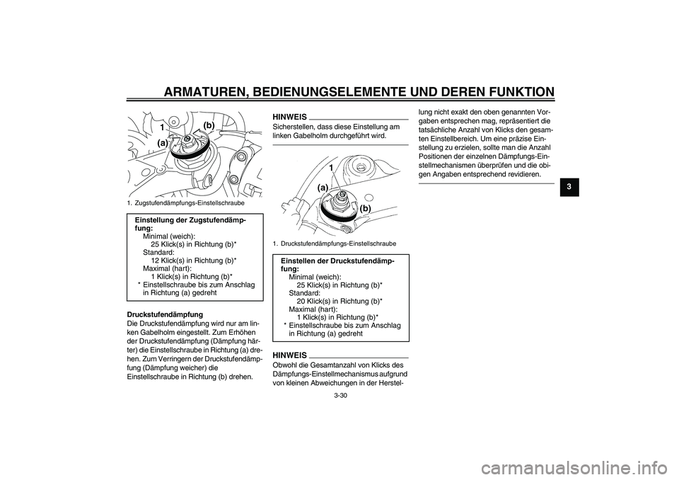 YAMAHA YZF-R1 2011  Betriebsanleitungen (in German) ARMATUREN, BEDIENUNGSELEMENTE UND DEREN FUNKTION
3-30
3
Druckstufendämpfung
Die Druckstufendämpfung wird nur am lin-
ken Gabelholm eingestellt. Zum Erhöhen 
der Druckstufendämpfung (Dämpfung här