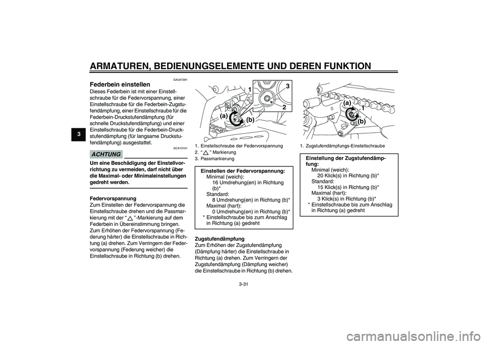 YAMAHA YZF-R1 2011  Betriebsanleitungen (in German) ARMATUREN, BEDIENUNGSELEMENTE UND DEREN FUNKTION
3-31
3
GAU47291
Federbein einstellen Dieses Federbein ist mit einer Einstell-
schraube für die Federvorspannung, einer 
Einstellschraube für die Fede