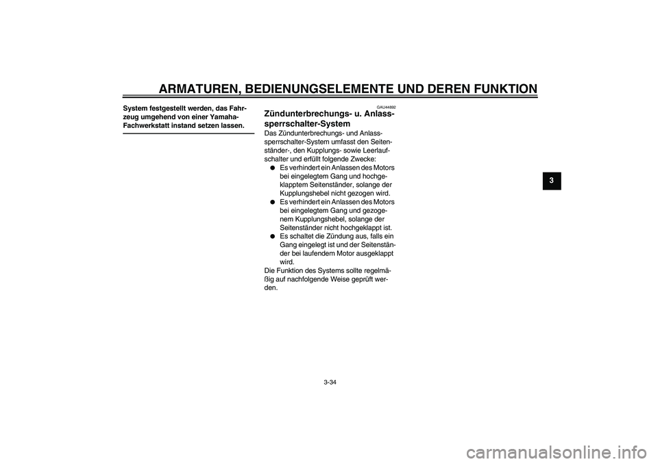 YAMAHA YZF-R1 2011  Betriebsanleitungen (in German) ARMATUREN, BEDIENUNGSELEMENTE UND DEREN FUNKTION
3-34
3
System festgestellt werden, das Fahr-
zeug umgehend von einer Yamaha-
Fachwerkstatt instand setzen lassen.
GAU44892
Zündunterbrechungs- u. Anla