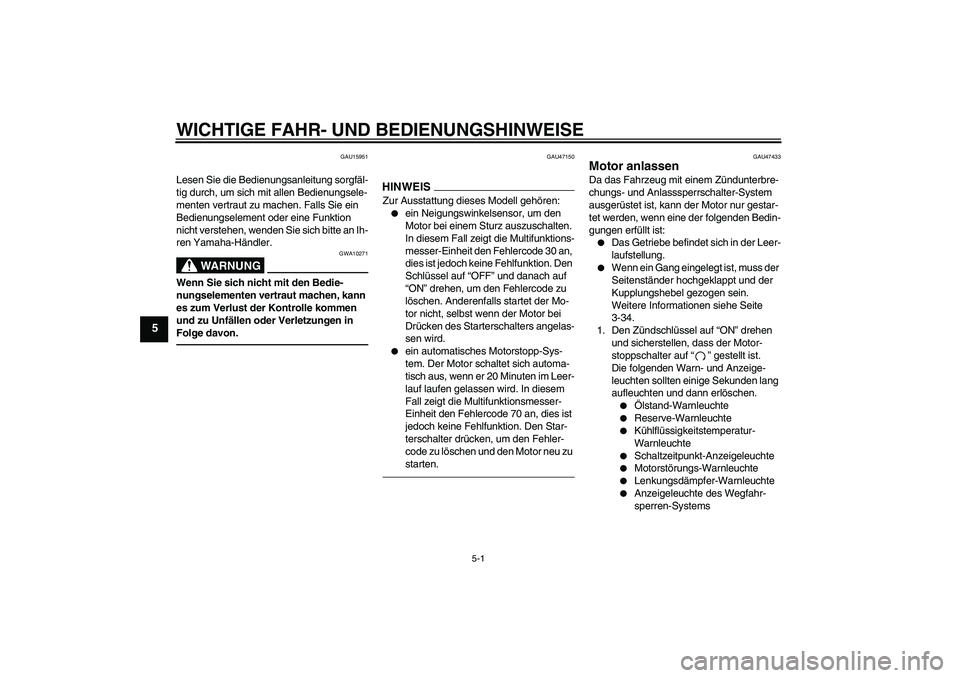 YAMAHA YZF-R1 2011  Betriebsanleitungen (in German) WICHTIGE FAHR- UND BEDIENUNGSHINWEISE
5-1
5
GAU15951
Lesen Sie die Bedienungsanleitung sorgfäl-
tig durch, um sich mit allen Bedienungsele-
menten vertraut zu machen. Falls Sie ein 
Bedienungselement