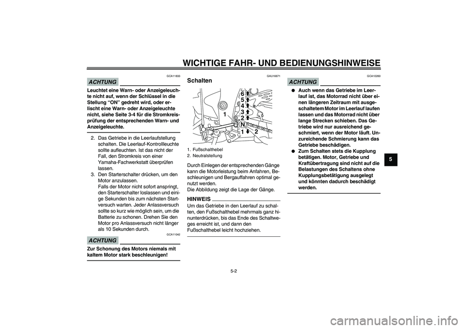 YAMAHA YZF-R1 2011  Betriebsanleitungen (in German) WICHTIGE FAHR- UND BEDIENUNGSHINWEISE
5-2
5
ACHTUNG
GCA11833
Leuchtet eine Warn- oder Anzeigeleuch-
te nicht auf, wenn der Schlüssel in die 
Stellung “ON” gedreht wird, oder er-
lischt eine Warn-