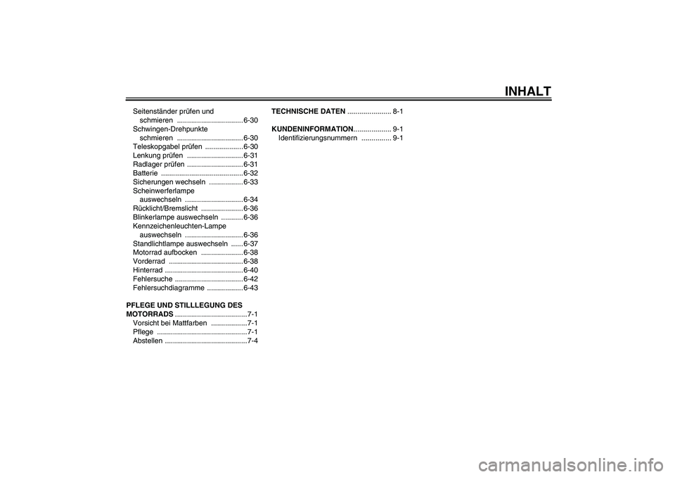 YAMAHA YZF-R1 2011  Betriebsanleitungen (in German) INHALT
Seitenständer prüfen und 
schmieren ................................. 6-30
Schwingen-Drehpunkte 
schmieren ................................. 6-30
Teleskopgabel prüfen ................... 6-3
