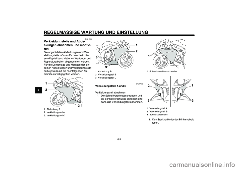 YAMAHA YZF-R1 2011  Betriebsanleitungen (in German) REGELMÄSSIGE WARTUNG UND EINSTELLUNG
6-9
6
GAU18712
Verkleidungsteile und Abde-
ckungen abnehmen und montie-
ren Die abgebildeten Abdeckungen und Ver-
kleidungsteile müssen für manche in die-
sem K