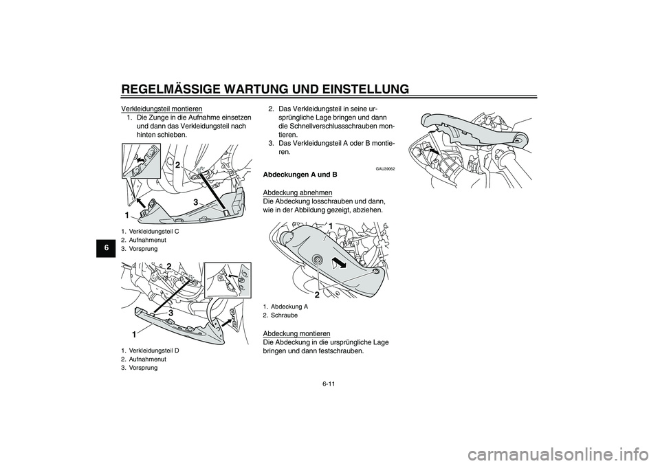 YAMAHA YZF-R1 2011  Betriebsanleitungen (in German) REGELMÄSSIGE WARTUNG UND EINSTELLUNG
6-11
6
Verkleidungsteil montieren1. Die Zunge in die Aufnahme einsetzen 
und dann das Verkleidungsteil nach 
hinten schieben.2. Das Verkleidungsteil in seine ur-
