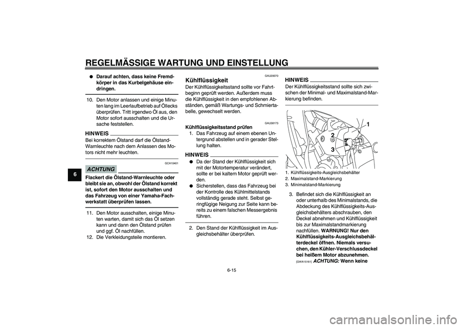 YAMAHA YZF-R1 2011  Betriebsanleitungen (in German) REGELMÄSSIGE WARTUNG UND EINSTELLUNG
6-15
6

Darauf achten, dass keine Fremd-
körper in das Kurbelgehäuse ein-
dringen.
10. Den Motor anlassen und einige Minu-
ten lang im Leerlaufbetrieb auf Öll