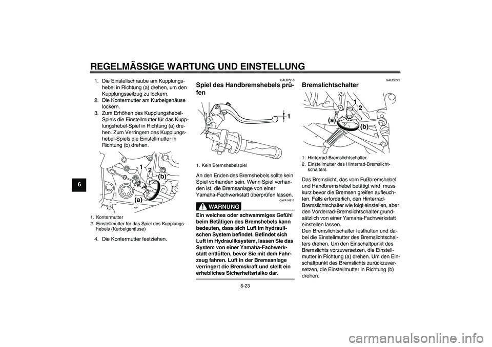 YAMAHA YZF-R1 2011  Betriebsanleitungen (in German) REGELMÄSSIGE WARTUNG UND EINSTELLUNG
6-23
6
1. Die Einstellschraube am Kupplungs-
hebel in Richtung (a) drehen, um den 
Kupplungsseilzug zu lockern.
2. Die Kontermutter am Kurbelgehäuse 
lockern.
3.