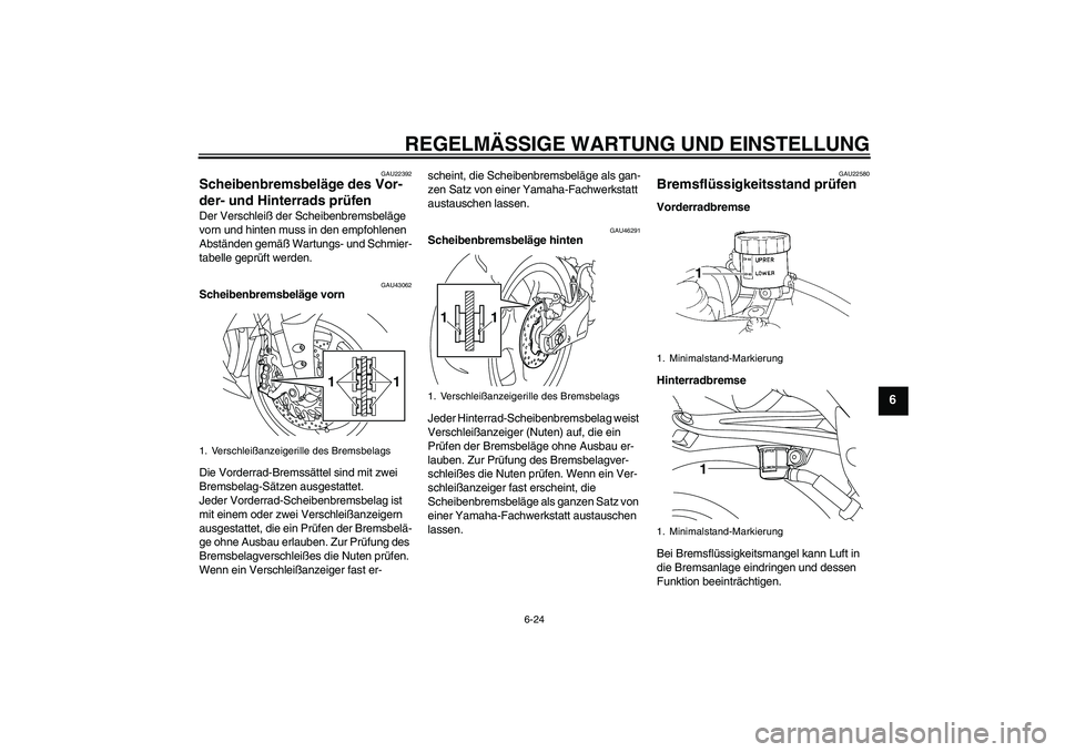 YAMAHA YZF-R1 2011 Betriebsanleitungen (in German) REGELMÄSSIGE WARTUNG UND EINSTELLUNG
6-24
6
GAU22392
Scheibenbremsbeläge des Vor-
der- und Hinterrads prüfen Der Verschleiß der Scheibenbremsbeläge
vorn und hinten muss in den empfohlenen
Abst YAMAHA YZF-R1 2011 Betriebsanleitungen (in German) REGELMÄSSIGE WARTUNG UND EINSTELLUNG
6-24
6
GAU22392
Scheibenbremsbeläge des Vor-
der- und Hinterrads prüfen Der Verschleiß der Scheibenbremsbeläge
vorn und hinten muss in den empfohlenen
Abst