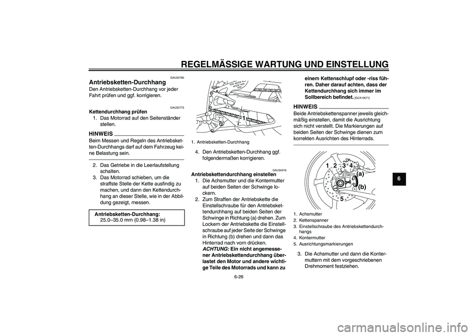 YAMAHA YZF-R1 2011 Betriebsanleitungen (in German) REGELMÄSSIGE WARTUNG UND EINSTELLUNG
6-26
6
GAU22760
Antriebsketten-Durchhang Den Antriebsketten-Durchhang vor jeder
Fahrt prüfen und ggf. korrigieren.
GAU22773
Kettendurchhang prüfen
1. Das Motor YAMAHA YZF-R1 2011 Betriebsanleitungen (in German) REGELMÄSSIGE WARTUNG UND EINSTELLUNG
6-26
6
GAU22760
Antriebsketten-Durchhang Den Antriebsketten-Durchhang vor jeder
Fahrt prüfen und ggf. korrigieren.
GAU22773
Kettendurchhang prüfen
1. Das Motor