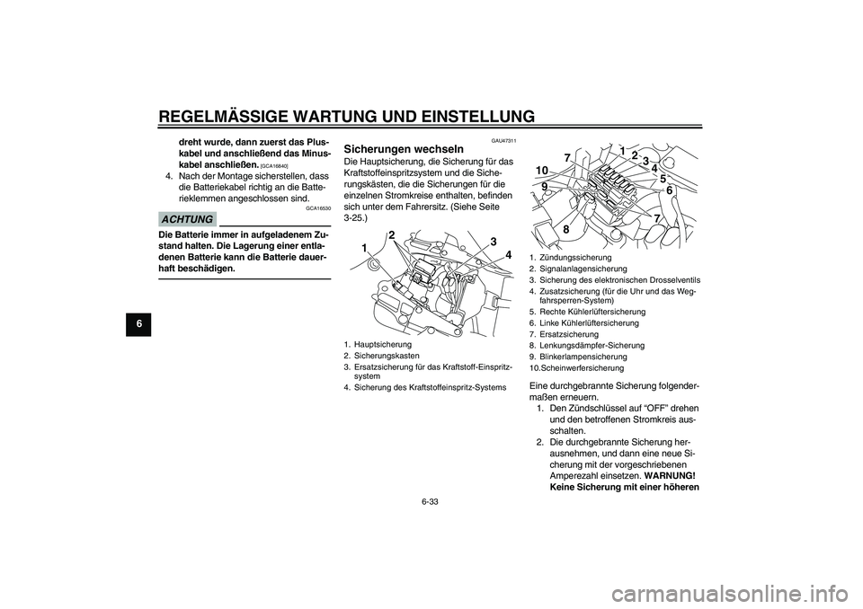 YAMAHA YZF-R1 2011  Betriebsanleitungen (in German) REGELMÄSSIGE WARTUNG UND EINSTELLUNG
6-33
6
dreht wurde, dann zuerst das Plus-
kabel und anschließend das Minus-
kabel anschließen.
 [GCA16840]
4. Nach der Montage sicherstellen, dass 
die Batterie