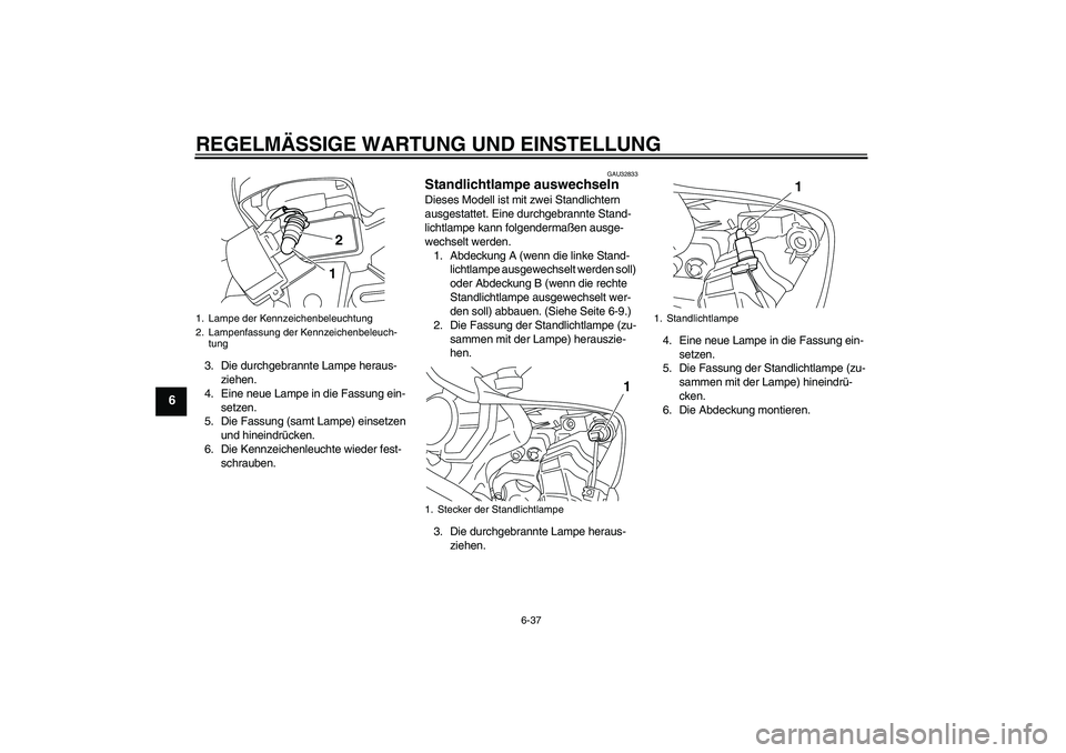 YAMAHA YZF-R1 2011 Betriebsanleitungen (in German) REGELMÄSSIGE WARTUNG UND EINSTELLUNG
6-37
6
3. Die durchgebrannte Lampe heraus-
ziehen.
4. Eine neue Lampe in die Fassung ein-
setzen.
5. Die Fassung (samt Lampe) einsetzen
und hineindrücken.
6. Di YAMAHA YZF-R1 2011 Betriebsanleitungen (in German) REGELMÄSSIGE WARTUNG UND EINSTELLUNG
6-37
6
3. Die durchgebrannte Lampe heraus-
ziehen.
4. Eine neue Lampe in die Fassung ein-
setzen.
5. Die Fassung (samt Lampe) einsetzen
und hineindrücken.
6. Di