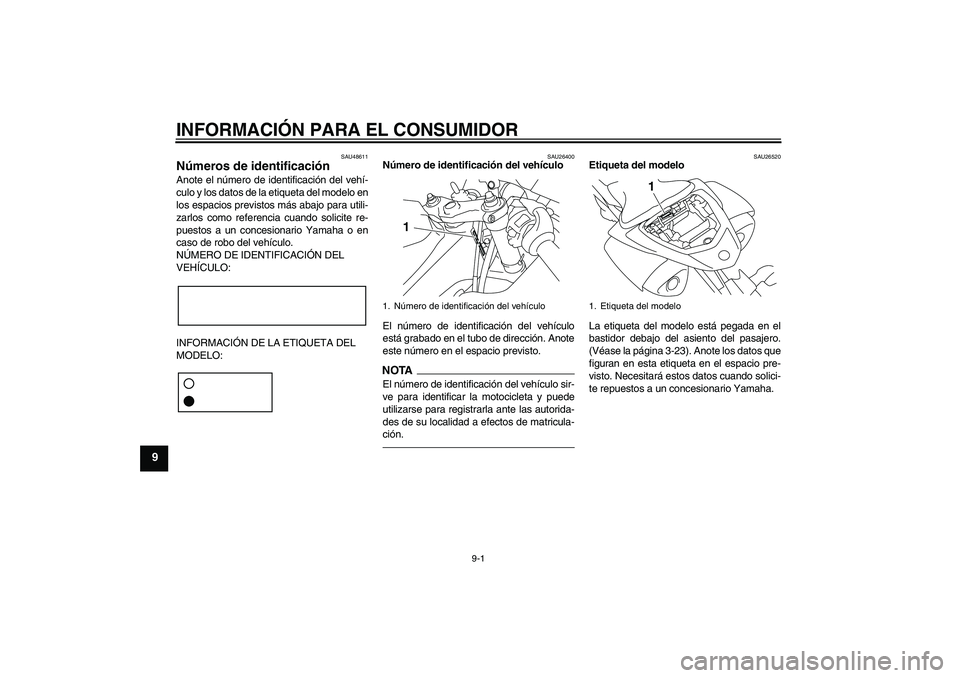 YAMAHA YZF-R1 2011  Manuale de Empleo (in Spanish) INFORMACIÓN PARA EL CONSUMIDOR
9-1
9
SAU48611
Números de identificación Anote el número de identificación del vehí-
culo y los datos de la etiqueta del modelo en
los espacios previstos más abaj