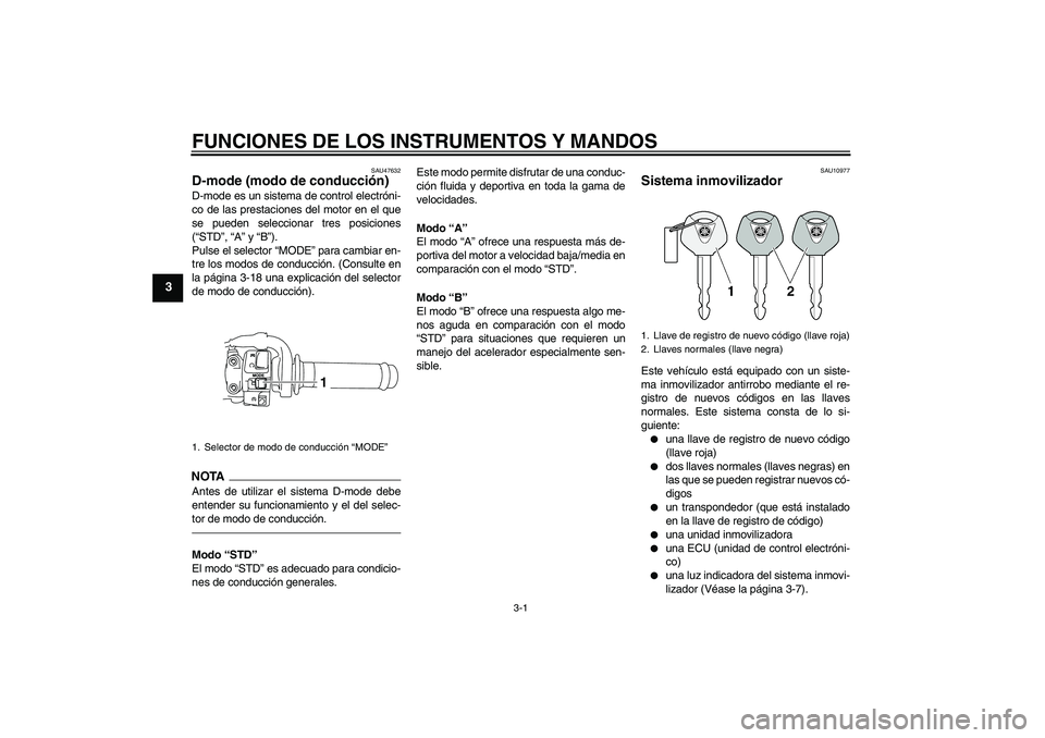 YAMAHA YZF-R1 2011  Manuale de Empleo (in Spanish) FUNCIONES DE LOS INSTRUMENTOS Y MANDOS
3-1
3
SAU47632
D-mode (modo de conducción) D-mode es un sistema de control electróni-
co de las prestaciones del motor en el que
se pueden seleccionar tres pos