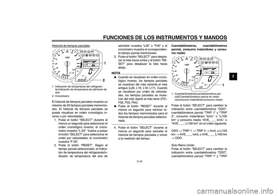 YAMAHA YZF-R1 2011  Manuale de Empleo (in Spanish) FUNCIONES DE LOS INSTRUMENTOS Y MANDOS
3-10
3
Historial de tiempos parcialesEl historial de tiempos parciales muestra un
máximo de 20 tiempos parciales memoriza-
dos. El historial de tiempos parciale