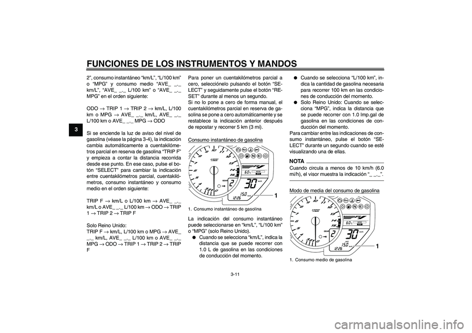 YAMAHA YZF-R1 2011  Manuale de Empleo (in Spanish) FUNCIONES DE LOS INSTRUMENTOS Y MANDOS
3-11
3
2”, consumo instantáneo “km/L”, “L/100 km”
o “MPG” y consumo medio “AVE_ _._
km/L”, “AVE_ _._ L/100 km” o “AVE_ _._
MPG” en el 