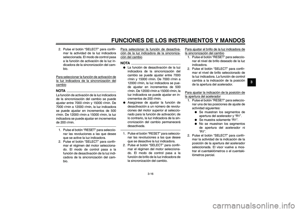 YAMAHA YZF-R1 2011 Manuale de Empleo (in Spanish) FUNCIONES DE LOS INSTRUMENTOS Y MANDOS
3-16
3
2. Pulse el botón “SELECT” para confir-
mar la actividad de la luz indicadora
seleccionada. El modo de control pasa
a la función de activación de l YAMAHA YZF-R1 2011 Manuale de Empleo (in Spanish) FUNCIONES DE LOS INSTRUMENTOS Y MANDOS
3-16
3
2. Pulse el botón “SELECT” para confir-
mar la actividad de la luz indicadora
seleccionada. El modo de control pasa
a la función de activación de l