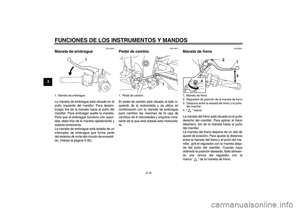 YAMAHA YZF-R1 2011 Manuale de Empleo (in Spanish) FUNCIONES DE LOS INSTRUMENTOS Y MANDOS
3-19
3
SAU12820
Maneta de embrague La maneta de embrague está situada en el
puño izquierdo del manillar. Para desem-
bragar tire de la maneta hacia el puño de YAMAHA YZF-R1 2011 Manuale de Empleo (in Spanish) FUNCIONES DE LOS INSTRUMENTOS Y MANDOS
3-19
3
SAU12820
Maneta de embrague La maneta de embrague está situada en el
puño izquierdo del manillar. Para desem-
bragar tire de la maneta hacia el puño de