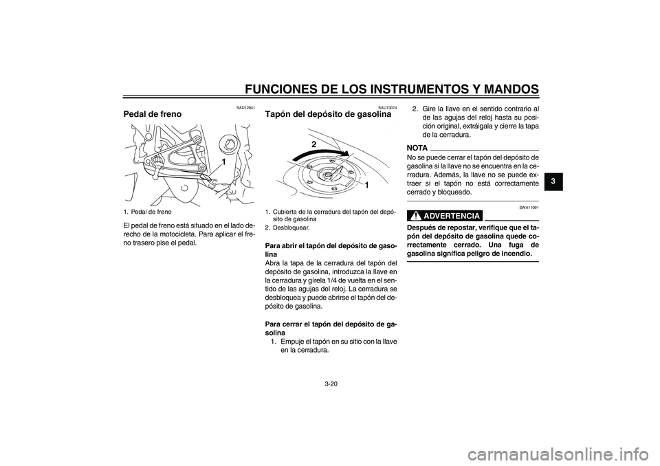 YAMAHA YZF-R1 2011 Manuale de Empleo (in Spanish) FUNCIONES DE LOS INSTRUMENTOS Y MANDOS
3-20
3
SAU12941
Pedal de freno El pedal de freno está situado en el lado de-
recho de la motocicleta. Para aplicar el fre-
no trasero pise el pedal.
SAU13074
Ta YAMAHA YZF-R1 2011 Manuale de Empleo (in Spanish) FUNCIONES DE LOS INSTRUMENTOS Y MANDOS
3-20
3
SAU12941
Pedal de freno El pedal de freno está situado en el lado de-
recho de la motocicleta. Para aplicar el fre-
no trasero pise el pedal.
SAU13074
Ta