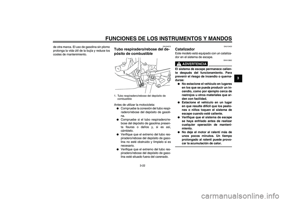 YAMAHA YZF-R1 2011 Manuale de Empleo (in Spanish) FUNCIONES DE LOS INSTRUMENTOS Y MANDOS
3-22
3
de otra marca. El uso de gasolina sin plomo
prolonga la vida útil de la bujía y reduce los
costes de mantenimiento.
SAU34072
Tubo respiradero/rebose del YAMAHA YZF-R1 2011 Manuale de Empleo (in Spanish) FUNCIONES DE LOS INSTRUMENTOS Y MANDOS
3-22
3
de otra marca. El uso de gasolina sin plomo
prolonga la vida útil de la bujía y reduce los
costes de mantenimiento.
SAU34072
Tubo respiradero/rebose del