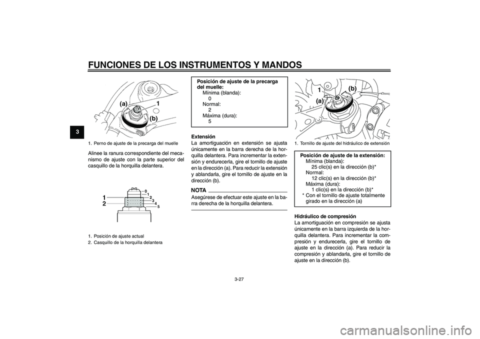 YAMAHA YZF-R1 2011  Manuale de Empleo (in Spanish) FUNCIONES DE LOS INSTRUMENTOS Y MANDOS
3-27
3
Alinee la ranura correspondiente del meca-
nismo de ajuste con la parte superior del
casquillo de la horquilla delantera.Extensión
La amortiguación en e