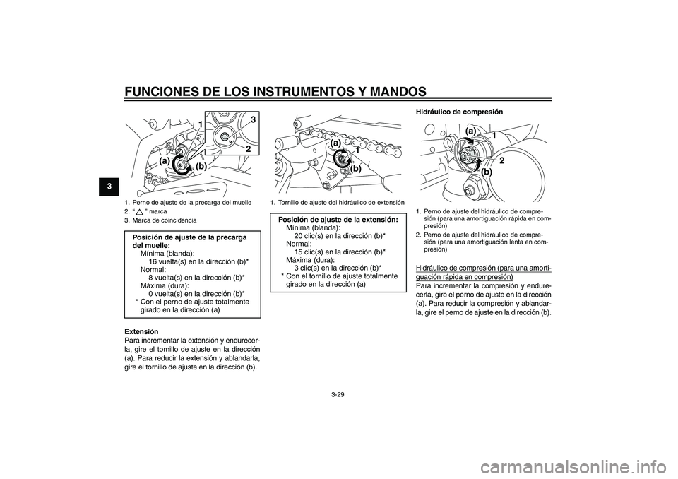 YAMAHA YZF-R1 2011  Manuale de Empleo (in Spanish) FUNCIONES DE LOS INSTRUMENTOS Y MANDOS
3-29
3
Extensión
Para incrementar la extensión y endurecer-
la, gire el tornillo de ajuste en la dirección
(a). Para reducir la extensión y ablandarla,
gire 