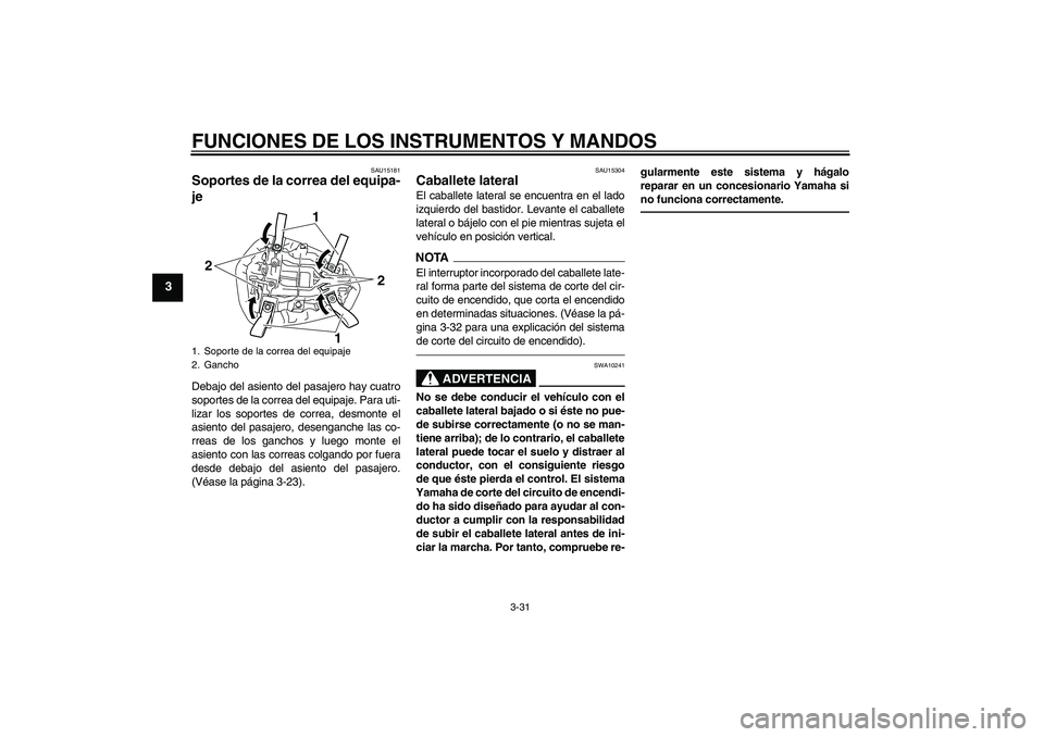 YAMAHA YZF-R1 2011  Manuale de Empleo (in Spanish) FUNCIONES DE LOS INSTRUMENTOS Y MANDOS
3-31
3
SAU15181
Soportes de la correa del equipa-
je Debajo del asiento del pasajero hay cuatro
soportes de la correa del equipaje. Para uti-
lizar los soportes 
