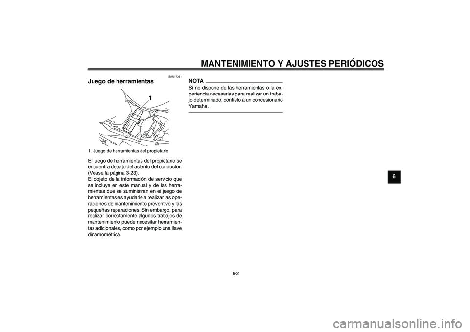 YAMAHA YZF-R1 2011  Manuale de Empleo (in Spanish) MANTENIMIENTO Y AJUSTES PERIÓDICOS
6-2
6
SAU17361
Juego de herramientas El juego de herramientas del propietario se
encuentra debajo del asiento del conductor.
(Véase la página 3-23).
El objeto de 