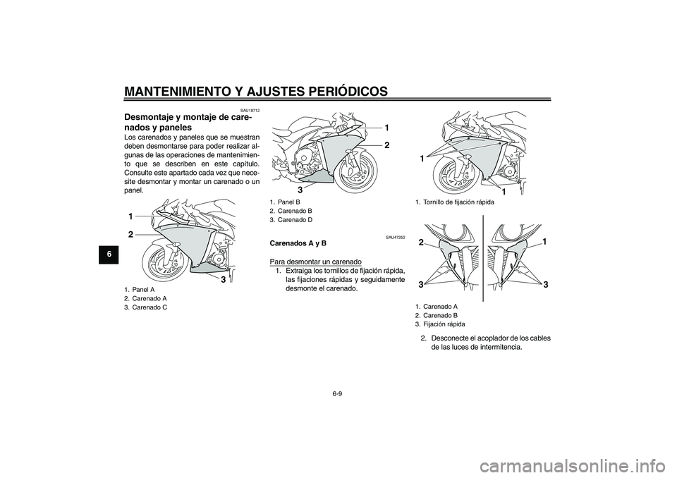 YAMAHA YZF-R1 2011  Manuale de Empleo (in Spanish) MANTENIMIENTO Y AJUSTES PERIÓDICOS
6-9
6
SAU18712
Desmontaje y montaje de care-
nados y paneles Los carenados y paneles que se muestran
deben desmontarse para poder realizar al-
gunas de las operacio