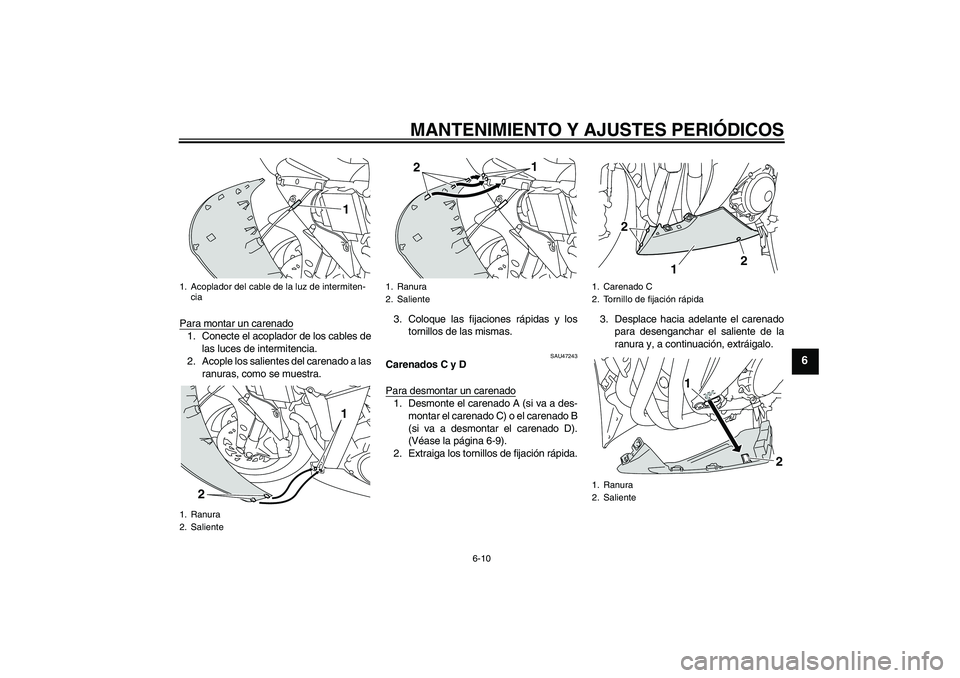 YAMAHA YZF-R1 2011  Manuale de Empleo (in Spanish) MANTENIMIENTO Y AJUSTES PERIÓDICOS
6-10
6
Para montar un carenado1. Conecte el acoplador de los cables de
las luces de intermitencia.
2. Acople los salientes del carenado a las
ranuras, como se muest
