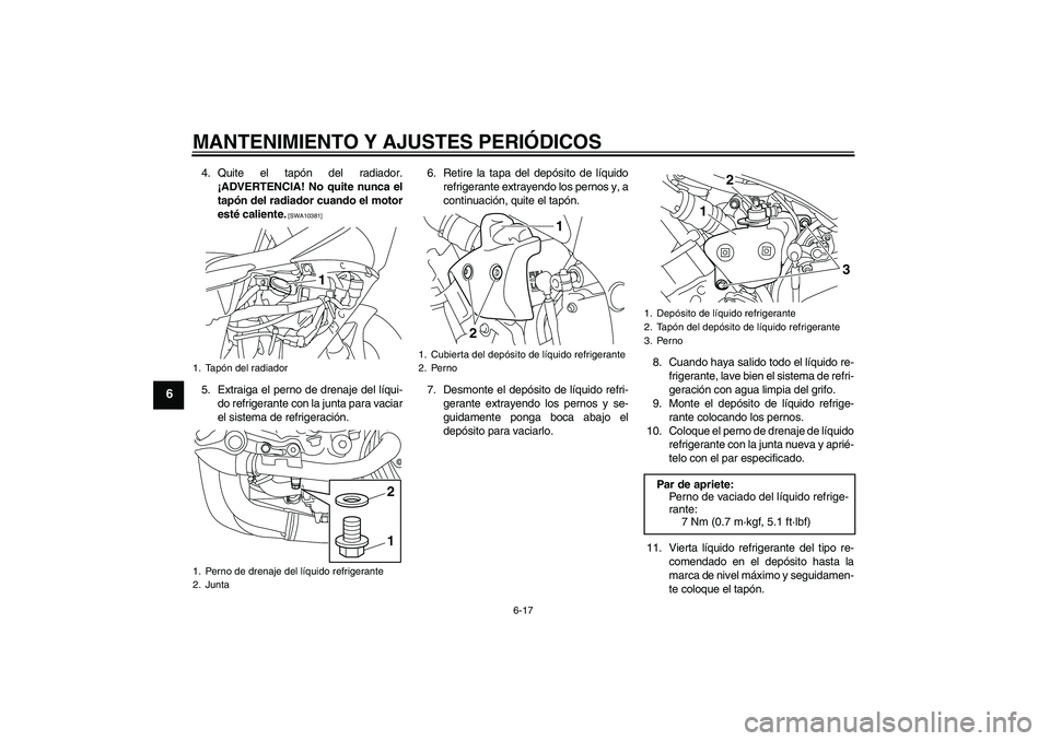 YAMAHA YZF-R1 2011  Manuale de Empleo (in Spanish) MANTENIMIENTO Y AJUSTES PERIÓDICOS
6-17
6
4. Quite el tapón del radiador.
¡ADVERTENCIA! No quite nunca el
tapón del radiador cuando el motor
esté caliente.
 [SWA10381]
5. Extraiga el perno de dre