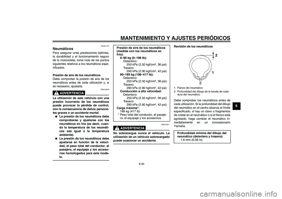 YAMAHA YZF-R1 2011  Manuale de Empleo (in Spanish) MANTENIMIENTO Y AJUSTES PERIÓDICOS
6-20
6
SAU21774
Neumáticos Para asegurar unas prestaciones óptimas,
la durabilidad y el funcionamiento seguro
de la motocicleta, tome nota de los puntos
siguiente