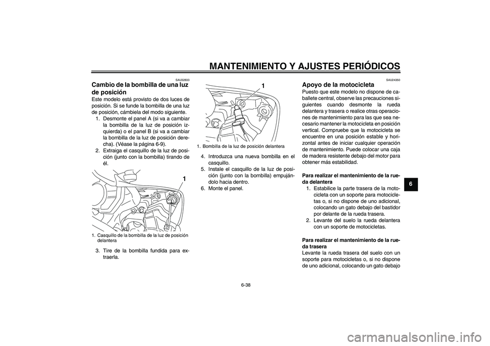 YAMAHA YZF-R1 2011  Manuale de Empleo (in Spanish) MANTENIMIENTO Y AJUSTES PERIÓDICOS
6-38
6
SAU32833
Cambio de la bombilla de una luz 
de posición Este modelo está provisto de dos luces de
posición. Si se funde la bombilla de una luz
de posición