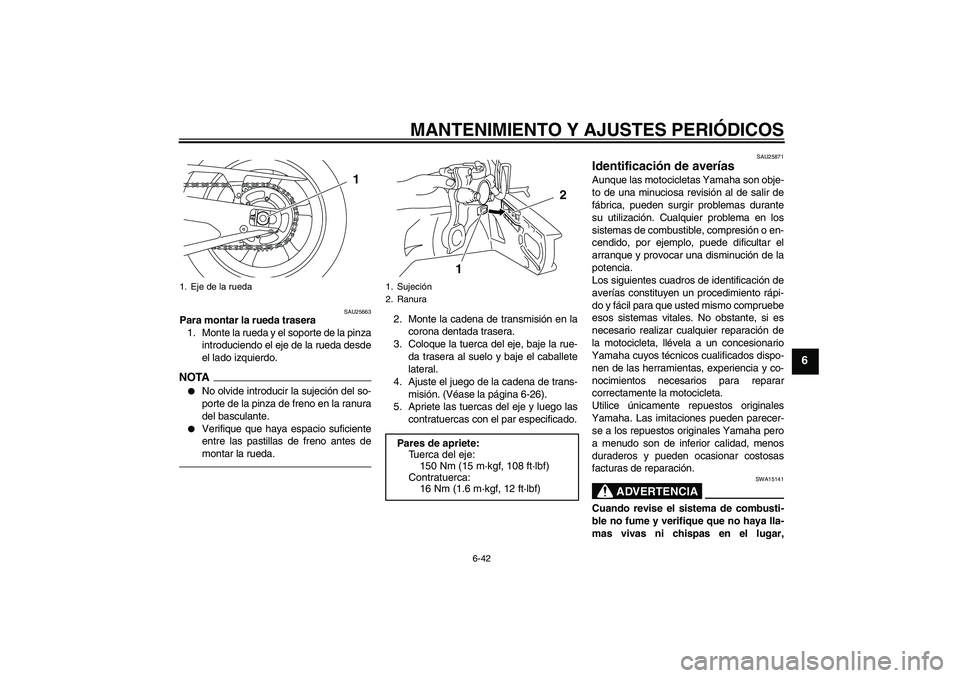 YAMAHA YZF-R1 2011  Manuale de Empleo (in Spanish) MANTENIMIENTO Y AJUSTES PERIÓDICOS
6-42
6
SAU25663
Para montar la rueda trasera
1. Monte la rueda y el soporte de la pinza
introduciendo el eje de la rueda desde
el lado izquierdo.NOTA
No olvide int