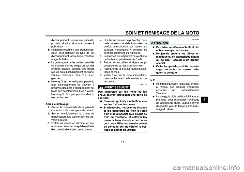 YAMAHA YZF-R1 2011  Notices Demploi (in French) SOIN ET REMISAGE DE LA MOTO
7-3
7
d’échappement, on peut recourir à des
produits alcalins et à une brosse à
poils doux.

Ne jamais recourir à des produits spé-
ciaux pour nettoyer ce type de 