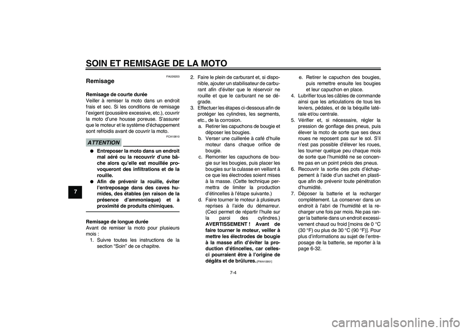 YAMAHA YZF-R1 2011  Notices Demploi (in French) SOIN ET REMISAGE DE LA MOTO
7-4
7
FAU26203
Remisage Remisage de courte durée
Veiller à remiser la moto dans un endroit
frais et sec. Si les conditions de remisage
l’exigent (poussière excessive, 