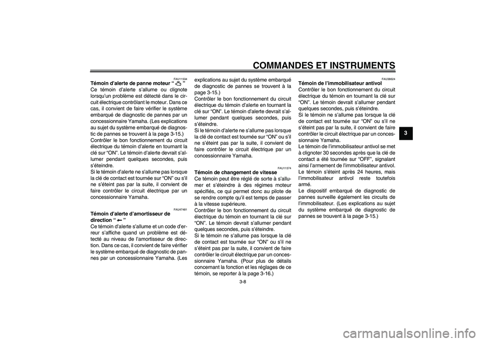 YAMAHA YZF-R1 2011  Notices Demploi (in French) COMMANDES ET INSTRUMENTS
3-8
3
FAU11534
Témoin d’alerte de panne moteur“” 
Ce témoin d’alerte s’allume ou clignote
lorsqu’un problème est détecté dans le cir-
cuit électrique contrô