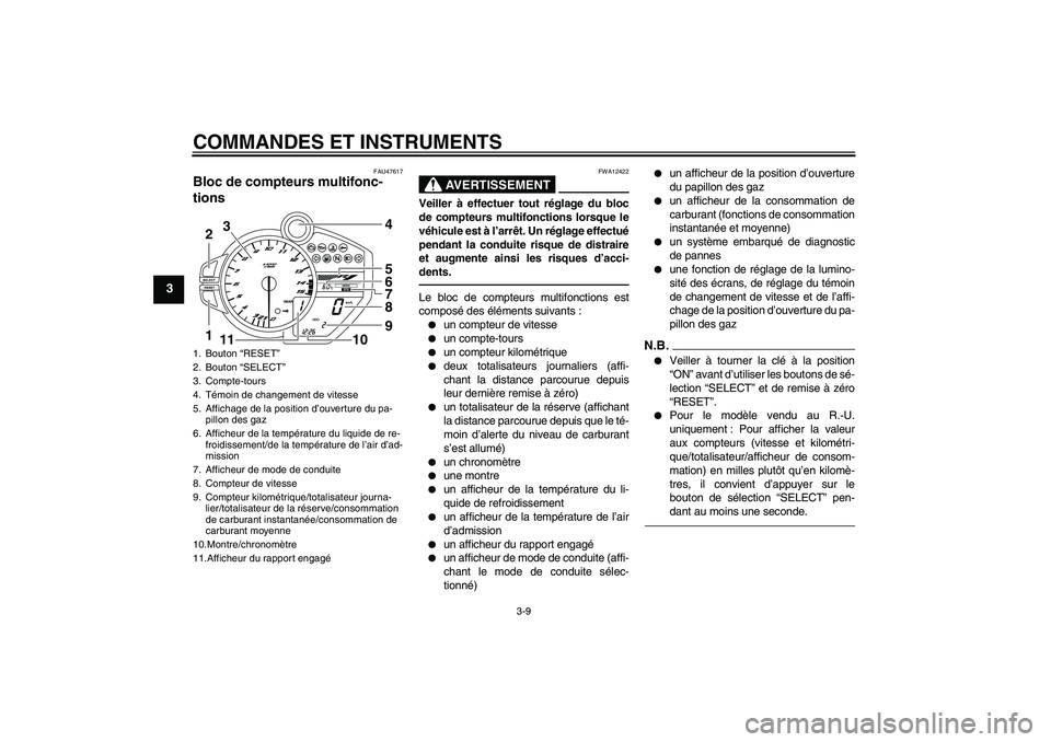 YAMAHA YZF-R1 2011  Notices Demploi (in French) COMMANDES ET INSTRUMENTS
3-9
3
FAU47617
Bloc de compteurs multifonc-
tions 
AVERTISSEMENT
FWA12422
Veiller à effectuer tout réglage du bloc
de compteurs multifonctions lorsque le
véhicule est à l