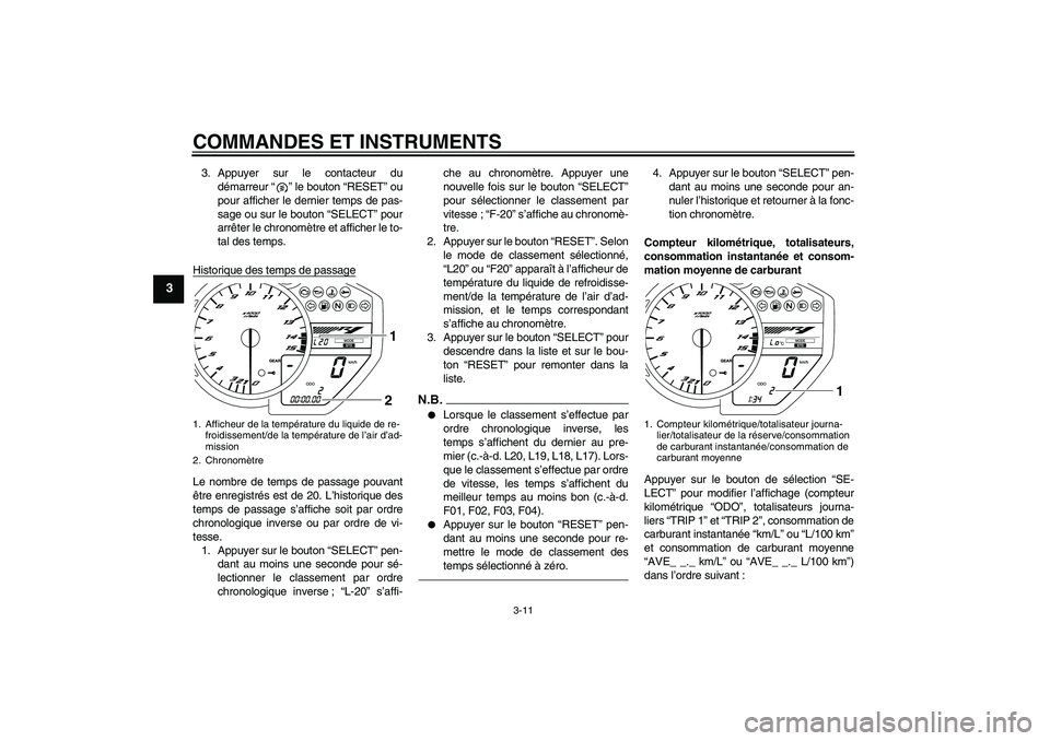 YAMAHA YZF-R1 2011  Notices Demploi (in French) COMMANDES ET INSTRUMENTS
3-11
3
3. Appuyer sur le contacteur du
démarreur“” le bouton “RESET” ou
pour afficher le dernier temps de pas-
sage ou sur le bouton “SELECT” pour
arrêter le chr