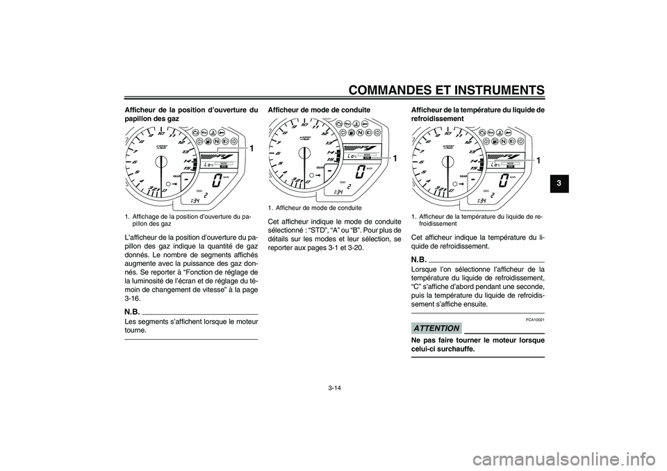 YAMAHA YZF-R1 2011  Notices Demploi (in French) COMMANDES ET INSTRUMENTS
3-14
3
Afficheur de la position d’ouverture du
papillon des gaz
L’afficheur de la position d’ouverture du pa-
pillon des gaz indique la quantité de gaz
donnés. Le nomb