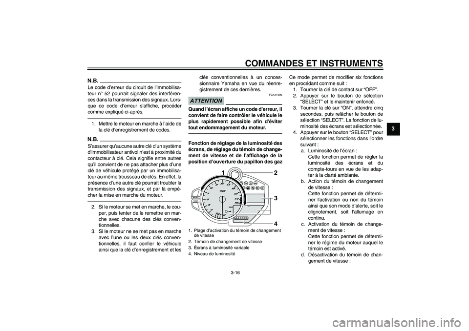 YAMAHA YZF-R1 2011  Notices Demploi (in French) COMMANDES ET INSTRUMENTS
3-16
3
N.B.Le code d’erreur du circuit de l’immobilisa-
teur n° 52 pourrait signaler des interféren-
ces dans la transmission des signaux. Lors-
que ce code d’erreur s