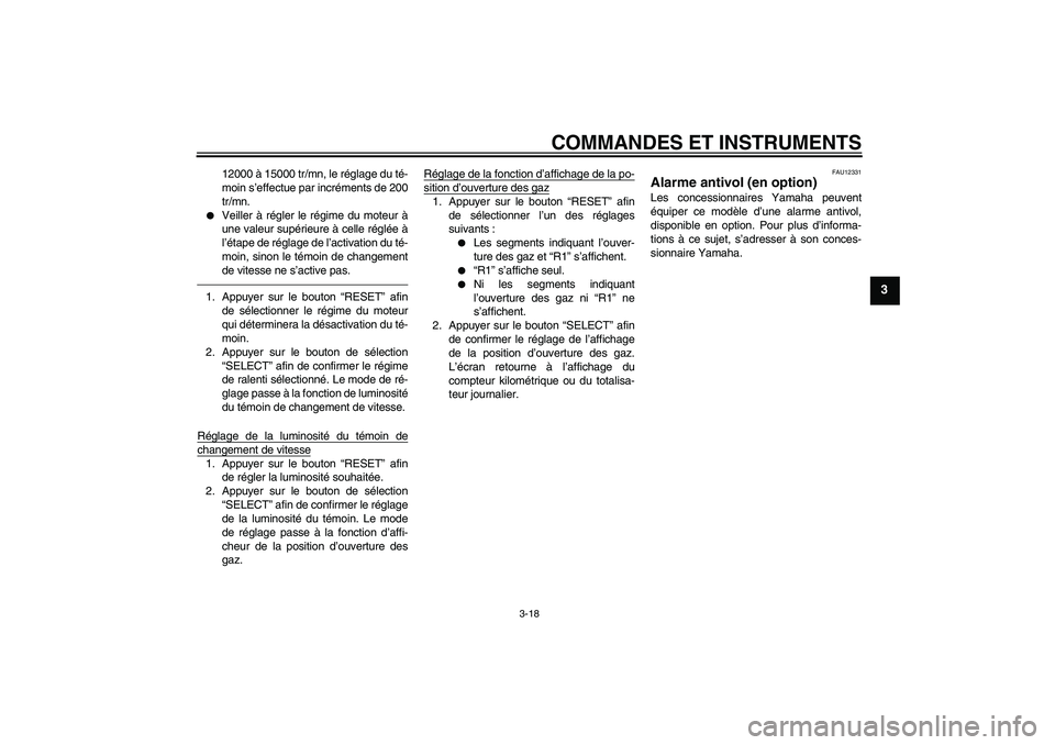 YAMAHA YZF-R1 2011  Notices Demploi (in French) COMMANDES ET INSTRUMENTS
3-18
3
12000 à 15000 tr/mn, le réglage du té-
moin s’effectue par incréments de 200
tr/mn.

Veiller à régler le régime du moteur à
une valeur supérieure à celle r