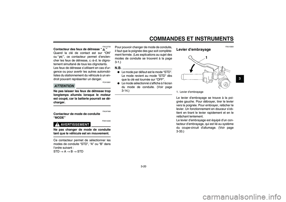 YAMAHA YZF-R1 2011  Notices Demploi (in French) COMMANDES ET INSTRUMENTS
3-20
3
FAU12733
Contacteur des feux de détresse“” 
Quand la clé de contact est sur “ON”
ou“”, ce contacteur permet d’enclen-
cher les feux de détresse, c.-à-