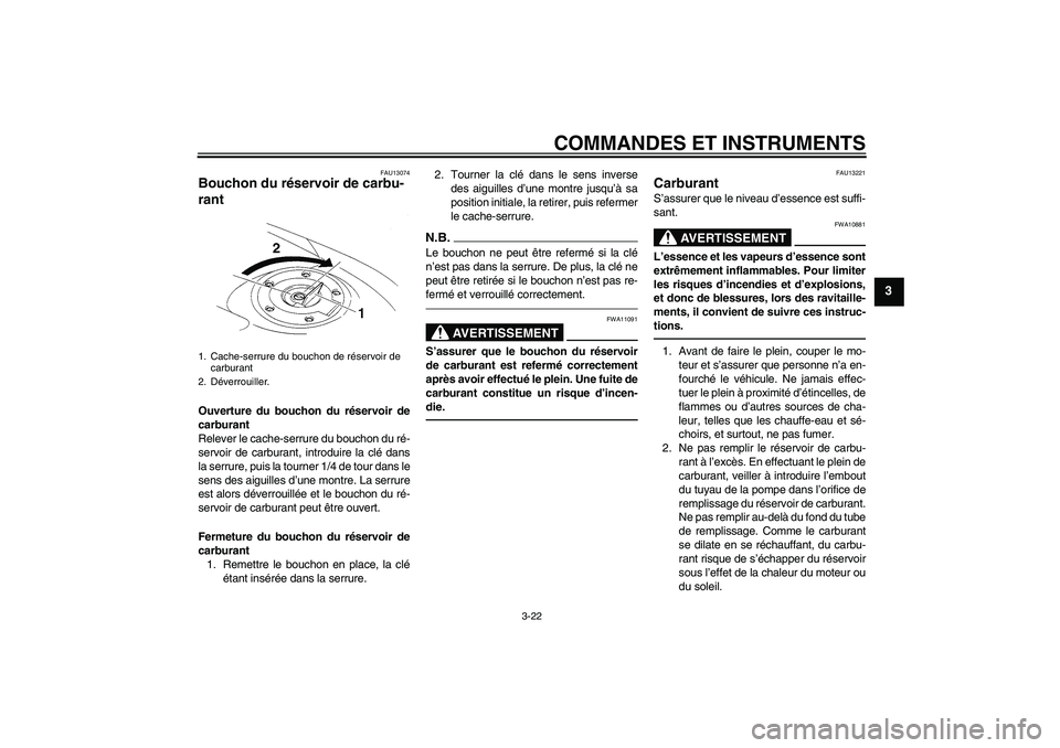 YAMAHA YZF-R1 2011  Notices Demploi (in French) COMMANDES ET INSTRUMENTS
3-22
3
FAU13074
Bouchon du réservoir de carbu-
rant Ouverture du bouchon du réservoir de
carburant
Relever le cache-serrure du bouchon du ré-
servoir de carburant, introdui