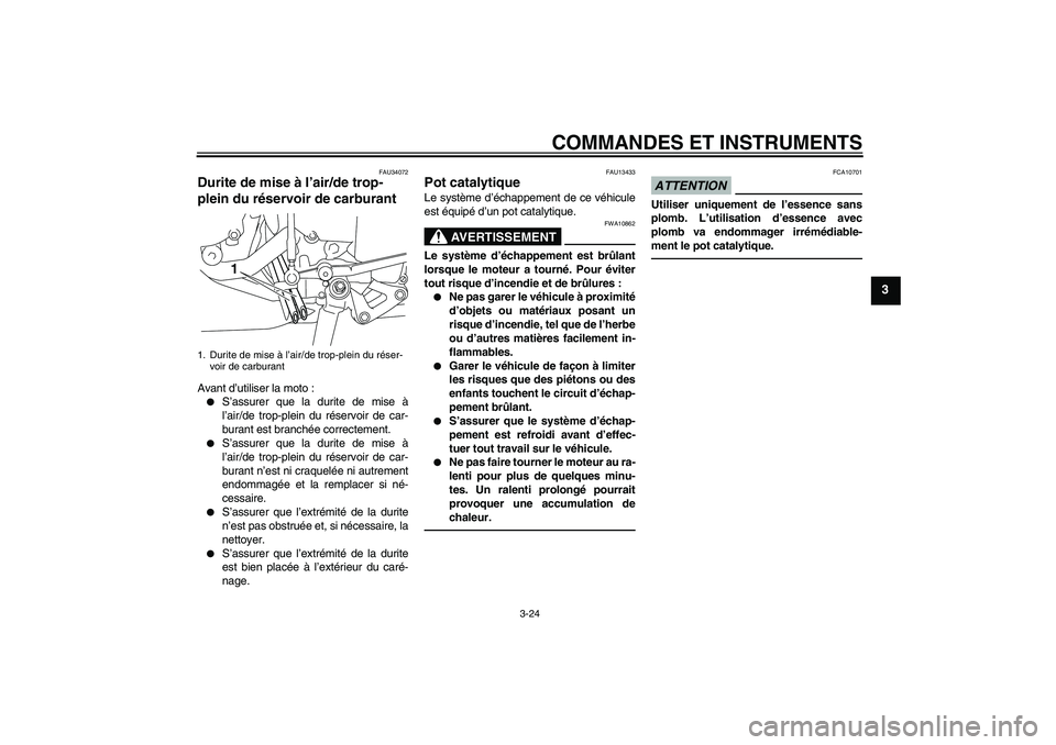 YAMAHA YZF-R1 2011  Notices Demploi (in French) COMMANDES ET INSTRUMENTS
3-24
3
FAU34072
Durite de mise à l’air/de trop-
plein du réservoir de carburant Avant d’utiliser la moto :
S’assurer que la durite de mise à
l’air/de trop-plein du
