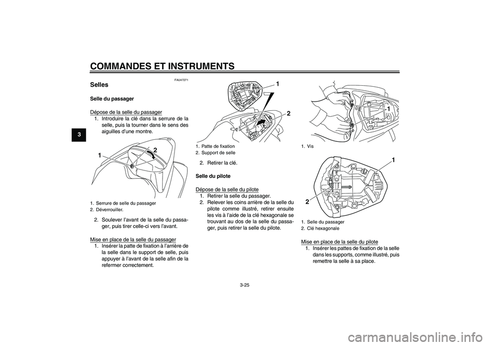 YAMAHA YZF-R1 2011  Notices Demploi (in French) COMMANDES ET INSTRUMENTS
3-25
3
FAU47271
Selles Selle du passager
Dépose de la selle du passager1. Introduire la clé dans la serrure de la
selle, puis la tourner dans le sens des
aiguilles d’une m