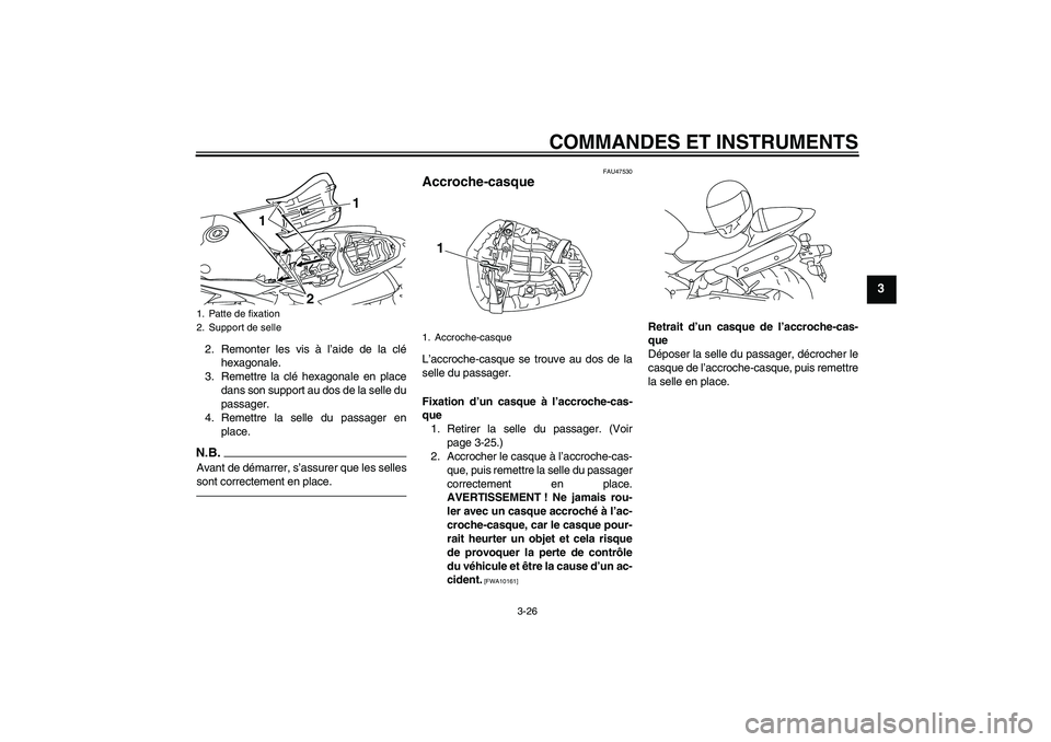 YAMAHA YZF-R1 2011 Notices Demploi (in French) COMMANDES ET INSTRUMENTS
3-26
3
2. Remonter les vis à l’aide de la clé
hexagonale.
3. Remettre la clé hexagonale en place
dans son support au dos de la selle du
passager.
4. Remettre la selle du YAMAHA YZF-R1 2011 Notices Demploi (in French) COMMANDES ET INSTRUMENTS
3-26
3
2. Remonter les vis à l’aide de la clé
hexagonale.
3. Remettre la clé hexagonale en place
dans son support au dos de la selle du
passager.
4. Remettre la selle du